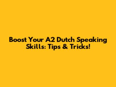 Boost Your A2 Dutch Speaking Skills: Tips & Tricks!