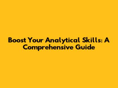 Boost Your Analytical Skills: A Comprehensive Guide