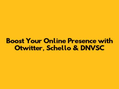Boost Your Online Presence with Otwitter, Schello & DNVSC