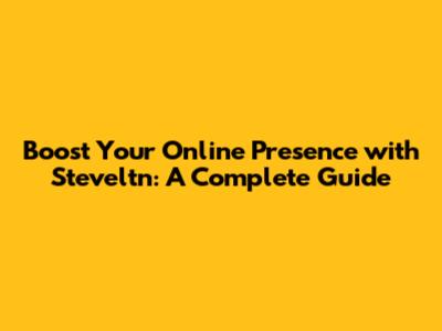 Boost Your Online Presence with Steveltn: A Complete Guide