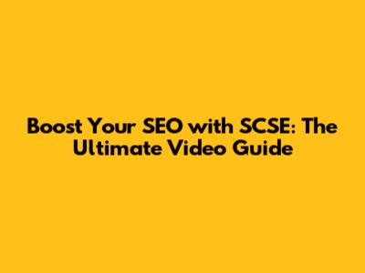 Boost Your SEO with SCSE: The Ultimate Video Guide