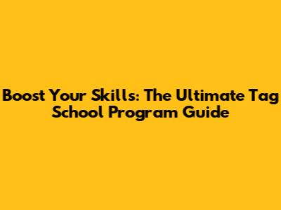 Boost Your Skills: The Ultimate Tag School Program Guide