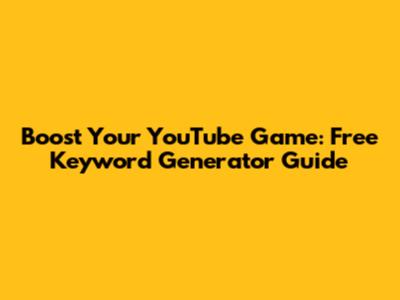 Boost Your YouTube Game: Free Keyword Generator Guide