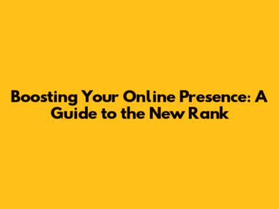 Boosting Your Online Presence: A Guide to the New Rank