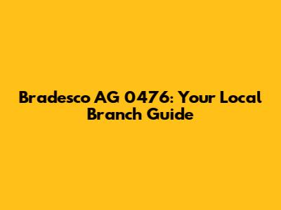 Bradesco AG 0476: Your Local Branch Guide