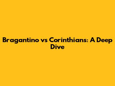 Bragantino vs Corinthians: A Deep Dive