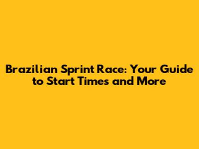Brazilian Sprint Race: Your Guide to Start Times and More