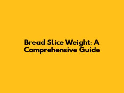 Bread Slice Weight: A Comprehensive Guide