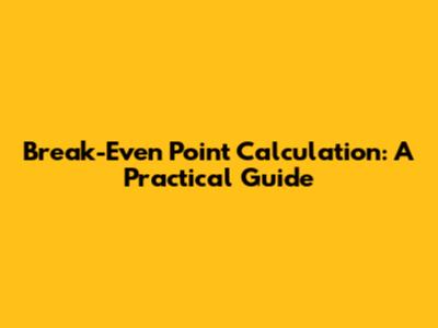 Break-Even Point Calculation: A Practical Guide