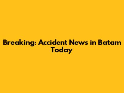 Breaking: Accident News in Batam Today