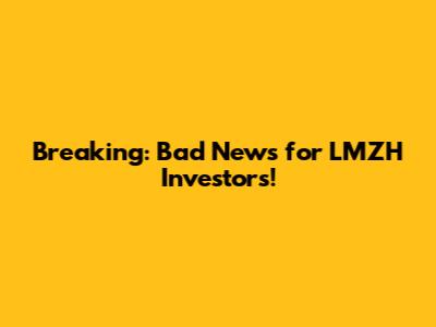 Breaking: Bad News for LMZH Investors!