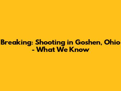 Breaking: Shooting in Goshen, Ohio - What We Know