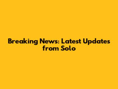 Breaking News: Latest Updates from Solo