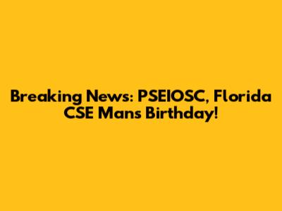 Breaking News: PSEIOSC, Florida CSE Man's Birthday!