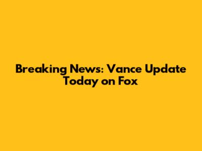 Breaking News: Vance Update Today on Fox