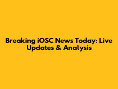 Breaking iOSC News Today: Live Updates & Analysis