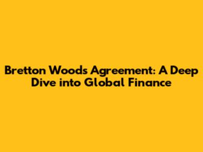 Bretton Woods Agreement: A Deep Dive into Global Finance