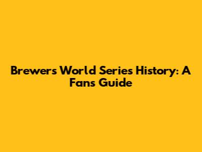Brewers World Series History: A Fan's Guide