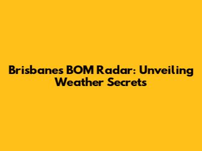 Brisbane's BOM Radar: Unveiling Weather Secrets