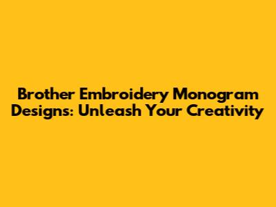 Brother Embroidery Monogram Designs: Unleash Your Creativity