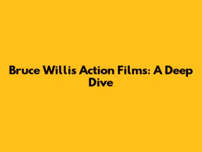 Bruce Willis Action Films: A Deep Dive