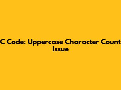 C Code: Uppercase Character Count Issue