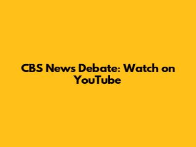 CBS News Debate: Watch on YouTube
