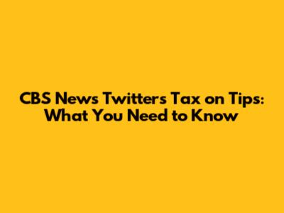 CBS News Twitter's Tax on Tips: What You Need to Know