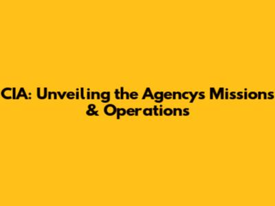 CIA: Unveiling the Agency's Missions & Operations