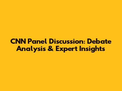 CNN Panel Discussion: Debate Analysis & Expert Insights