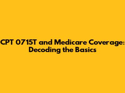 CPT 0715T and Medicare Coverage: Decoding the Basics