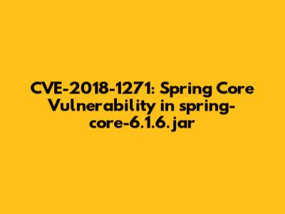 CVE-2018-1271: Spring Core Vulnerability in spring-core-6.1.6.jar