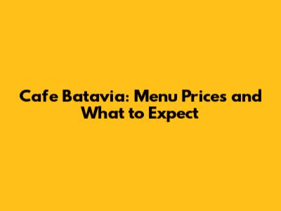 Cafe Batavia: Menu Prices and What to Expect