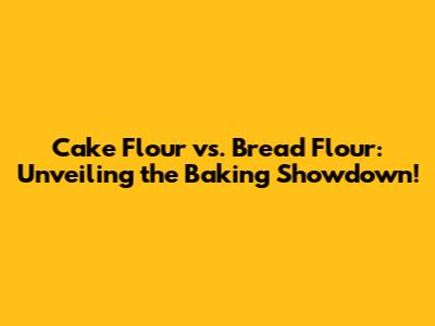 Cake Flour vs. Bread Flour: Unveiling the Baking Showdown!