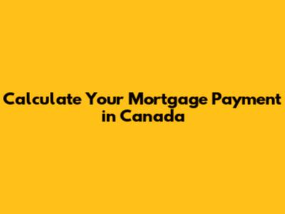 Calculate Your Mortgage Payment in Canada