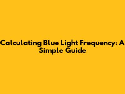 Calculating Blue Light Frequency: A Simple Guide