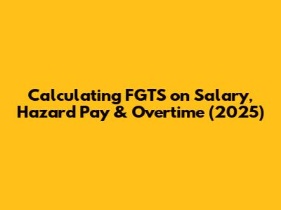 Calculating FGTS on Salary, Hazard Pay & Overtime (2025)