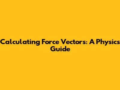 Calculating Force Vectors: A Physics Guide