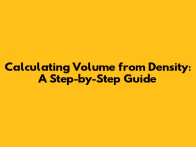 Calculating Volume from Density: A Step-by-Step Guide