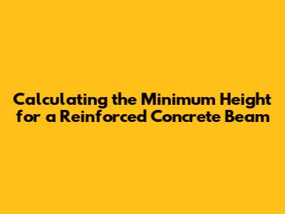Calculating the Minimum Height for a Reinforced Concrete Beam