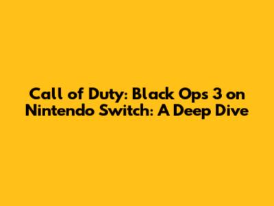 Call of Duty: Black Ops 3 on Nintendo Switch: A Deep Dive