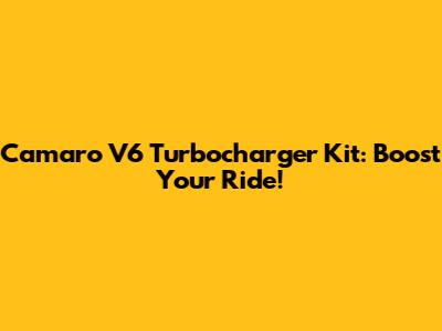 Camaro V6 Turbocharger Kit: Boost Your Ride!