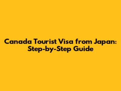 Canada Tourist Visa from Japan: Step-by-Step Guide