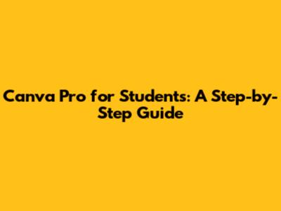 Canva Pro for Students: A Step-by-Step Guide