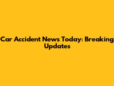 Car Accident News Today: Breaking Updates