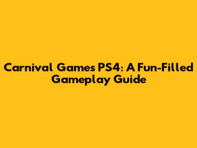 Carnival Games PS4: A Fun-Filled Gameplay Guide