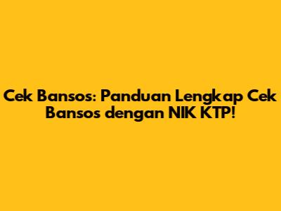 Cek Bansos: Panduan Lengkap Cek Bansos dengan NIK KTP!