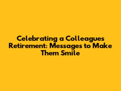Celebrating a Colleague's Retirement: Messages to Make Them Smile