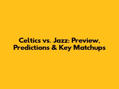 Celtics vs. Jazz: Preview, Predictions & Key Matchups