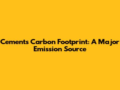 Cement's Carbon Footprint: A Major Emission Source